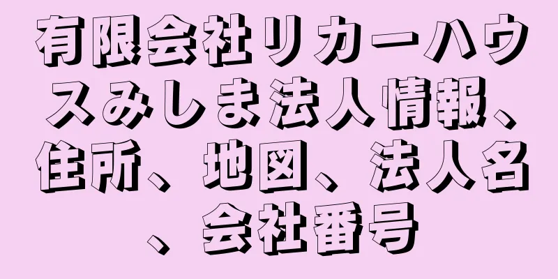 有限会社リカーハウスみしま法人情報、住所、地図、法人名、会社番号