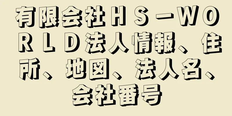 有限会社ＨＳ－ＷＯＲＬＤ法人情報、住所、地図、法人名、会社番号