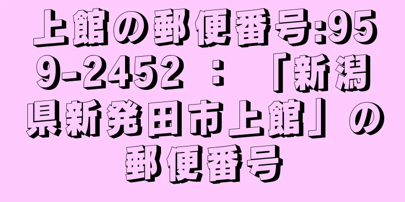 上館の郵便番号:959-2452 ： 「新潟県新発田市上館」の郵便番号