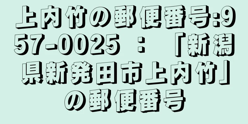 上内竹の郵便番号:957-0025 ： 「新潟県新発田市上内竹」の郵便番号