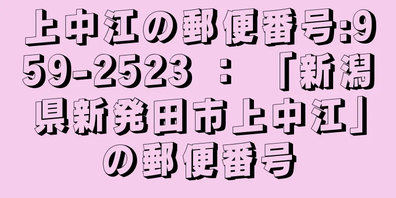 上中江の郵便番号:959-2523 ： 「新潟県新発田市上中江」の郵便番号