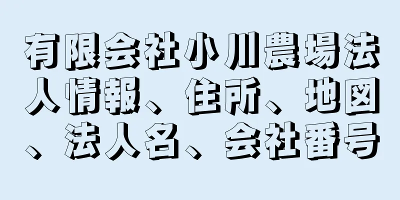 有限会社小川農場法人情報、住所、地図、法人名、会社番号