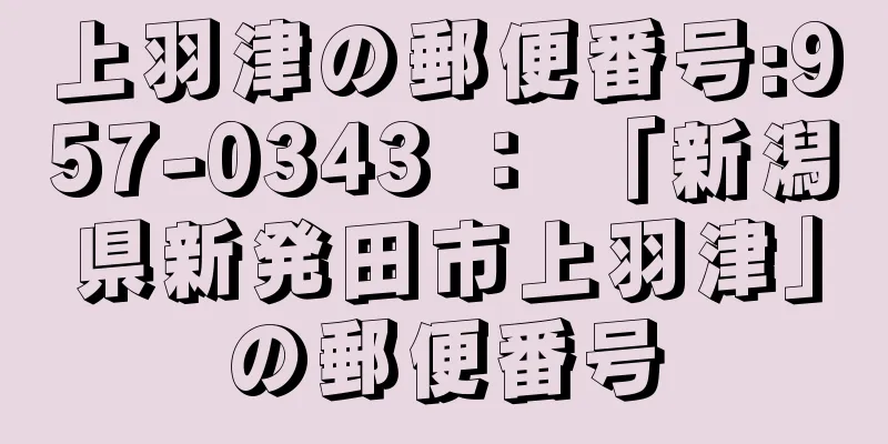 上羽津の郵便番号:957-0343 ： 「新潟県新発田市上羽津」の郵便番号