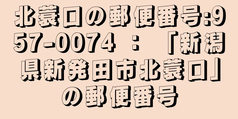 北蓑口の郵便番号:957-0074 ： 「新潟県新発田市北蓑口」の郵便番号