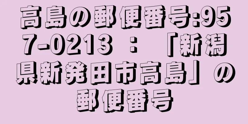 高島の郵便番号:957-0213 ： 「新潟県新発田市高島」の郵便番号