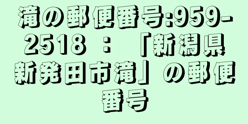 滝の郵便番号:959-2518 ： 「新潟県新発田市滝」の郵便番号