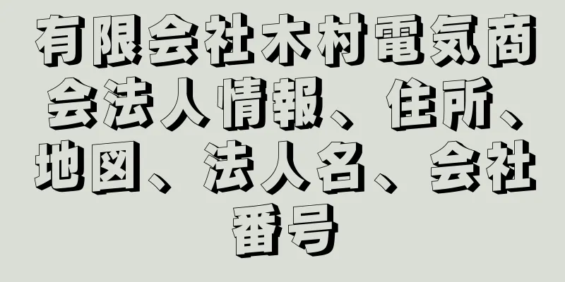 有限会社木村電気商会法人情報、住所、地図、法人名、会社番号