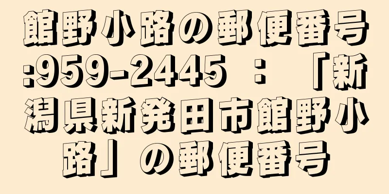 館野小路の郵便番号:959-2445 ： 「新潟県新発田市館野小路」の郵便番号