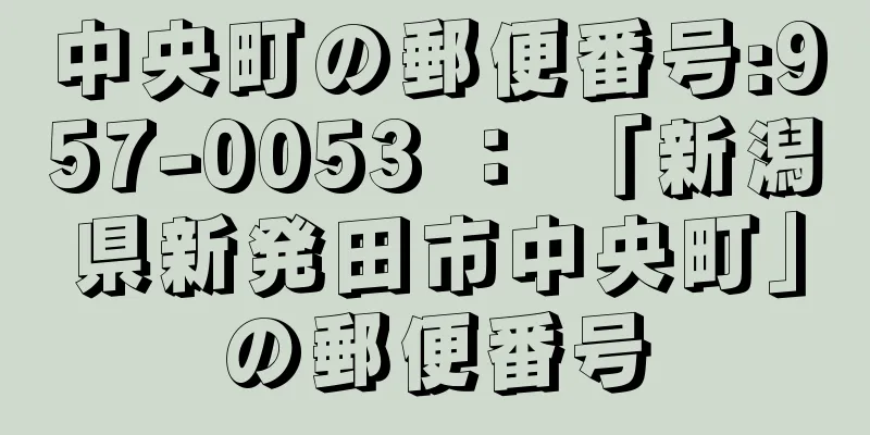 中央町の郵便番号:957-0053 ： 「新潟県新発田市中央町」の郵便番号