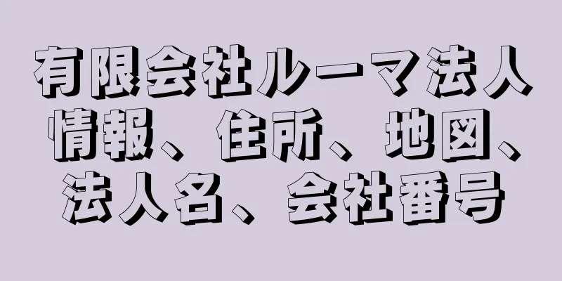 有限会社ルーマ法人情報、住所、地図、法人名、会社番号