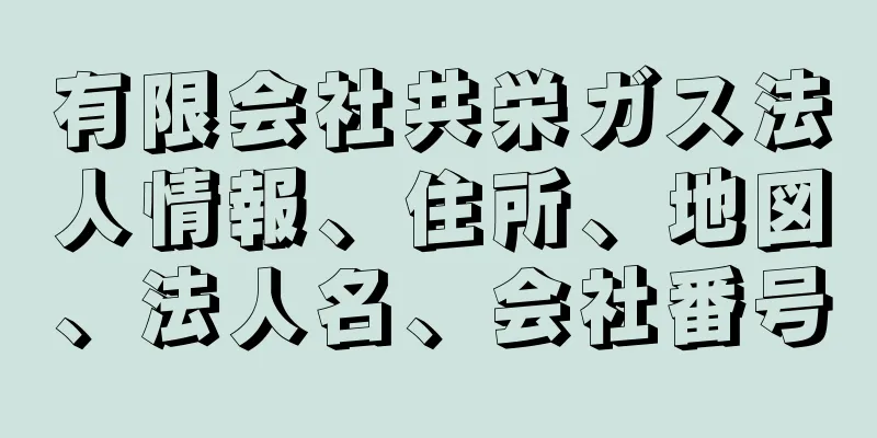 有限会社共栄ガス法人情報、住所、地図、法人名、会社番号