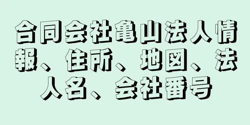 合同会社亀山法人情報、住所、地図、法人名、会社番号