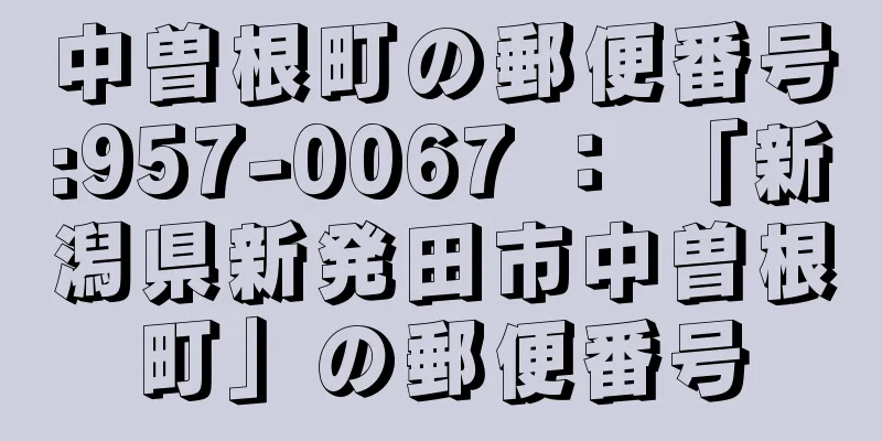 中曽根町の郵便番号:957-0067 ： 「新潟県新発田市中曽根町」の郵便番号