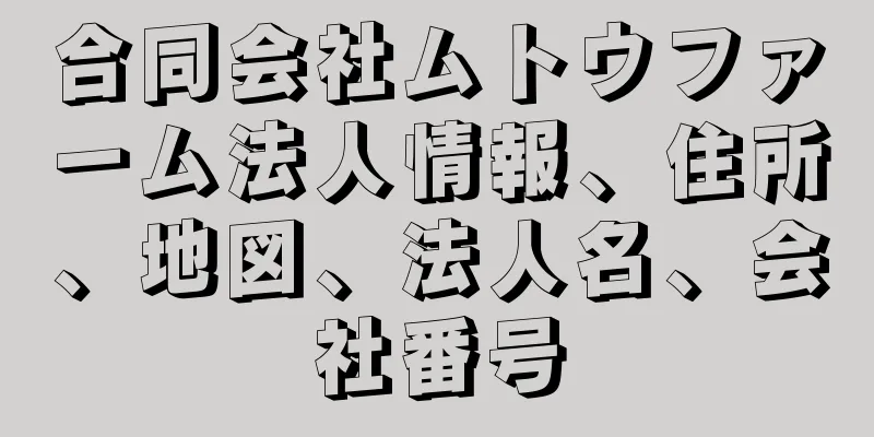 合同会社ムトウファーム法人情報、住所、地図、法人名、会社番号