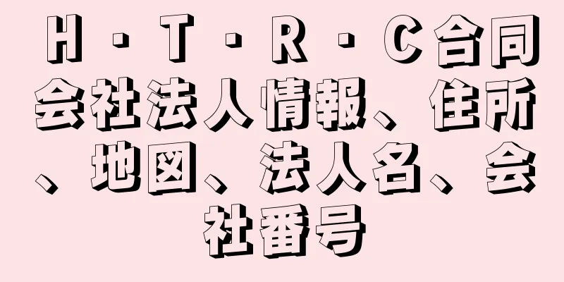 Ｈ・Ｔ・Ｒ・Ｃ合同会社法人情報、住所、地図、法人名、会社番号