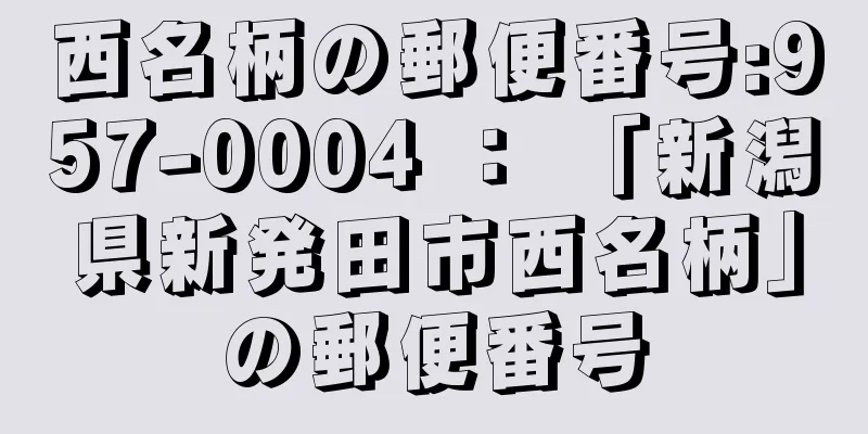 西名柄の郵便番号:957-0004 ： 「新潟県新発田市西名柄」の郵便番号