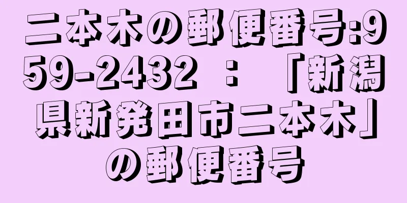 二本木の郵便番号:959-2432 ： 「新潟県新発田市二本木」の郵便番号