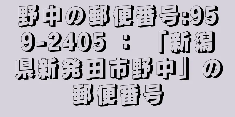 野中の郵便番号:959-2405 ： 「新潟県新発田市野中」の郵便番号