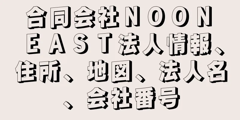 合同会社ＮＯＯＮ　ＥＡＳＴ法人情報、住所、地図、法人名、会社番号