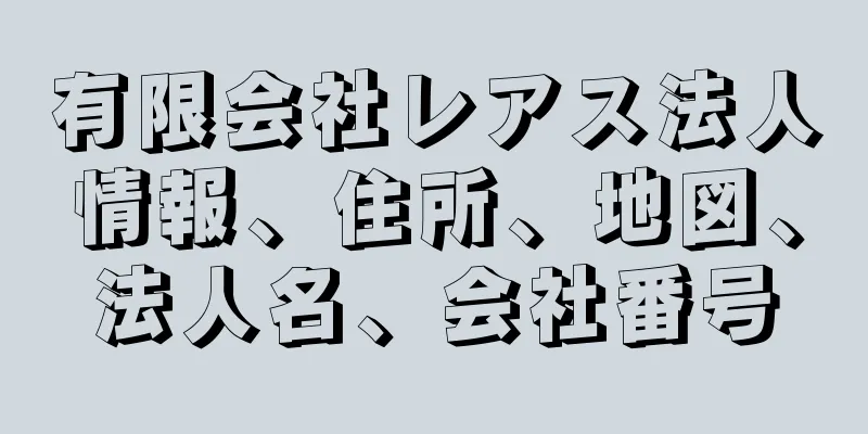 有限会社レアス法人情報、住所、地図、法人名、会社番号