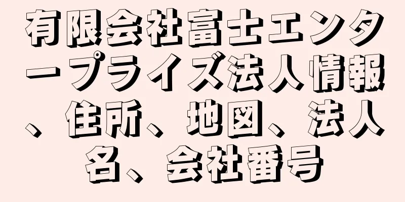 有限会社富士エンタープライズ法人情報、住所、地図、法人名、会社番号