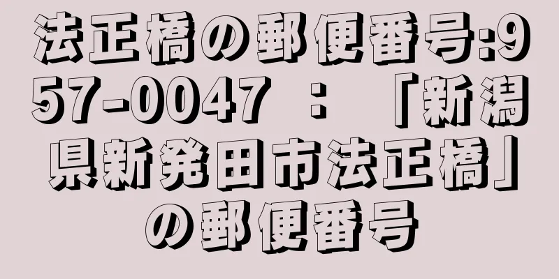 法正橋の郵便番号:957-0047 ： 「新潟県新発田市法正橋」の郵便番号