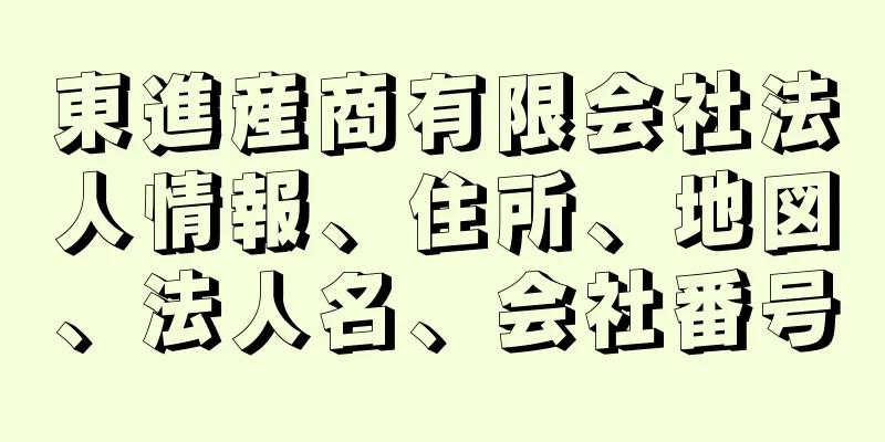 東進産商有限会社法人情報、住所、地図、法人名、会社番号