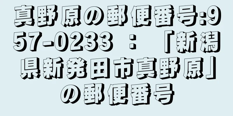 真野原の郵便番号:957-0233 ： 「新潟県新発田市真野原」の郵便番号