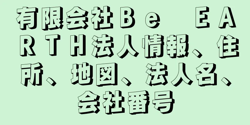 有限会社Ｂｅ　ＥＡＲＴＨ法人情報、住所、地図、法人名、会社番号