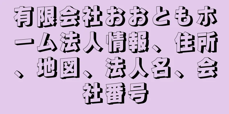 有限会社おおともホーム法人情報、住所、地図、法人名、会社番号