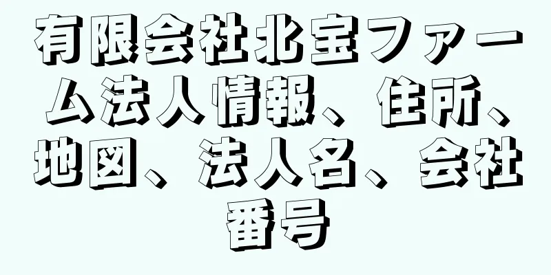 有限会社北宝ファーム法人情報、住所、地図、法人名、会社番号