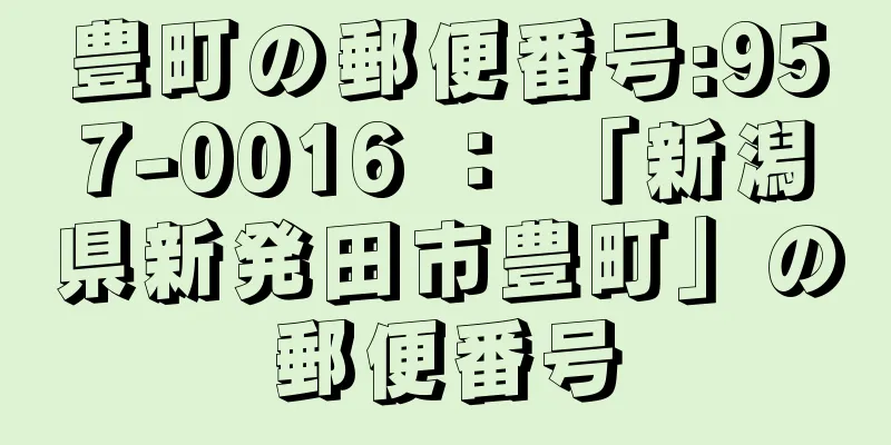 豊町の郵便番号:957-0016 ： 「新潟県新発田市豊町」の郵便番号