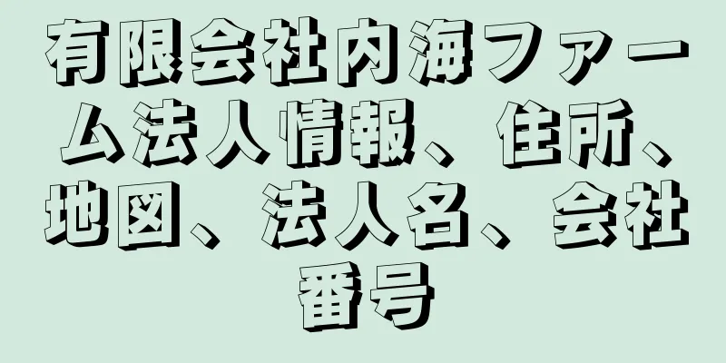 有限会社内海ファーム法人情報、住所、地図、法人名、会社番号