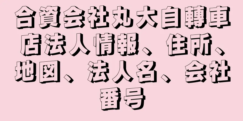 合資会社丸大自轉車店法人情報、住所、地図、法人名、会社番号