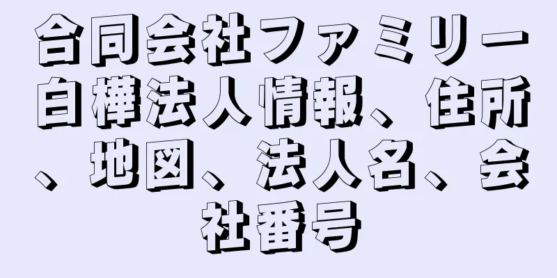 合同会社ファミリー白樺法人情報、住所、地図、法人名、会社番号