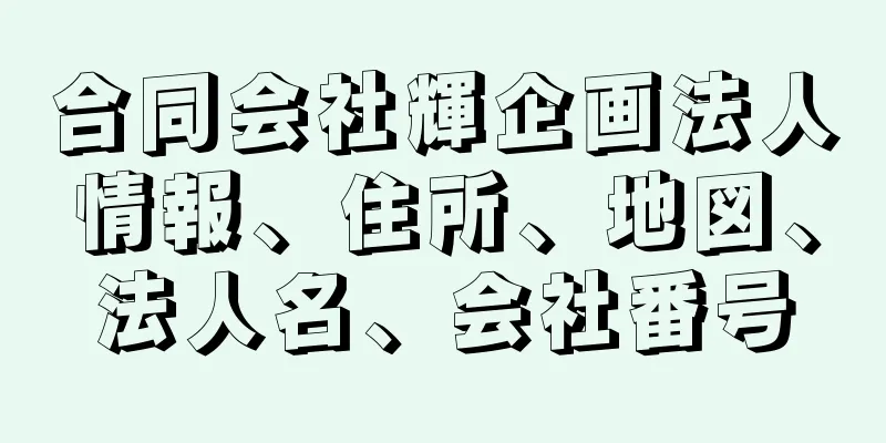 合同会社輝企画法人情報、住所、地図、法人名、会社番号