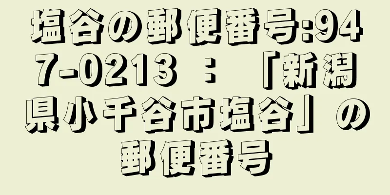 塩谷の郵便番号:947-0213 ： 「新潟県小千谷市塩谷」の郵便番号