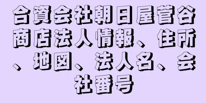 合資会社朝日屋菅谷商店法人情報、住所、地図、法人名、会社番号