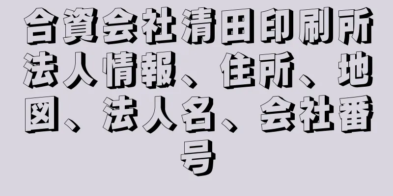 合資会社清田印刷所法人情報、住所、地図、法人名、会社番号