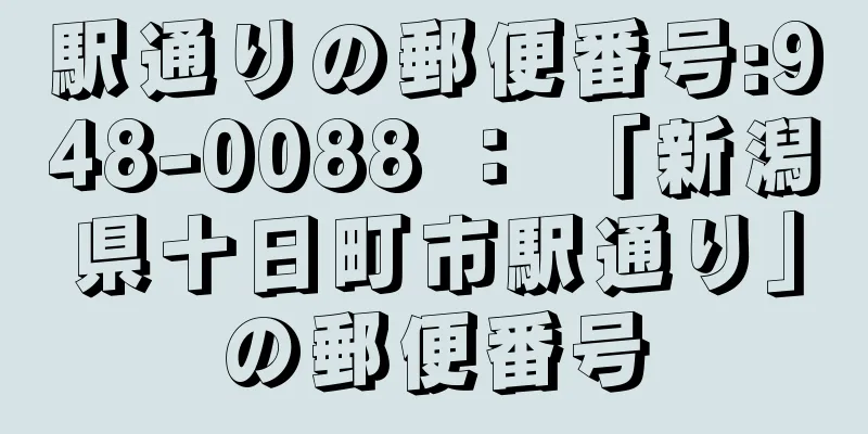 駅通りの郵便番号:948-0088 ： 「新潟県十日町市駅通り」の郵便番号