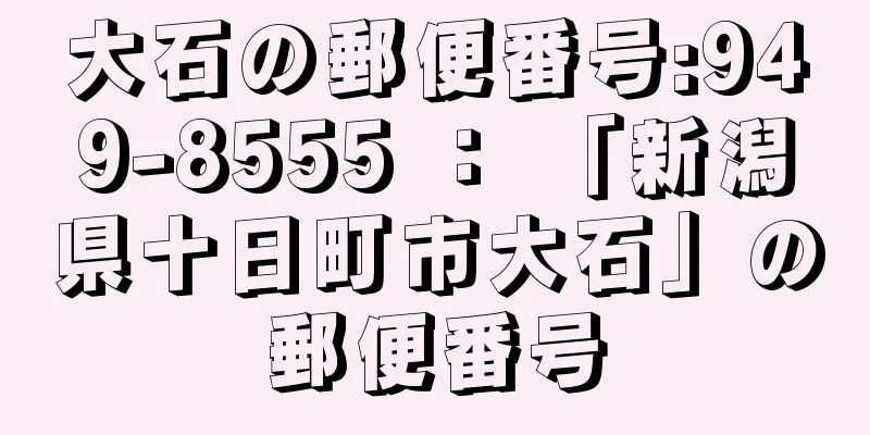 大石の郵便番号:949-8555 ： 「新潟県十日町市大石」の郵便番号