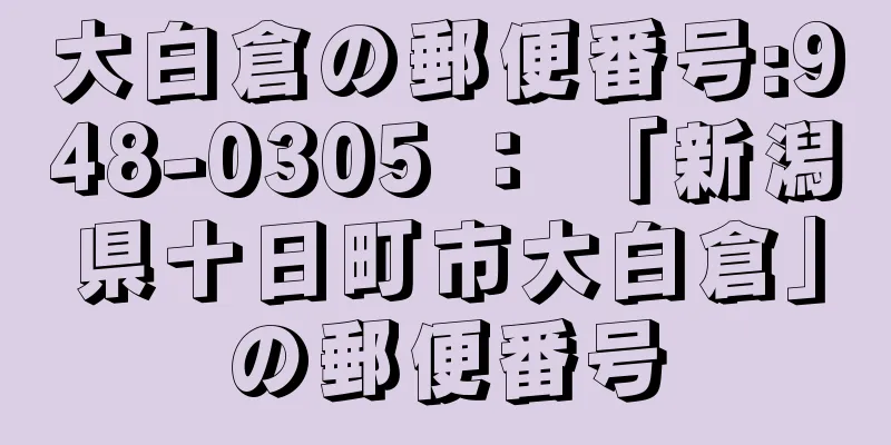 大白倉の郵便番号:948-0305 ： 「新潟県十日町市大白倉」の郵便番号