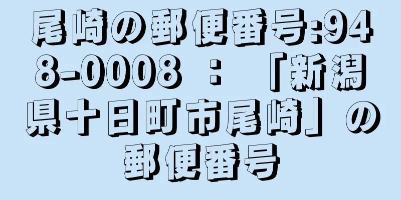 尾崎の郵便番号:948-0008 ： 「新潟県十日町市尾崎」の郵便番号