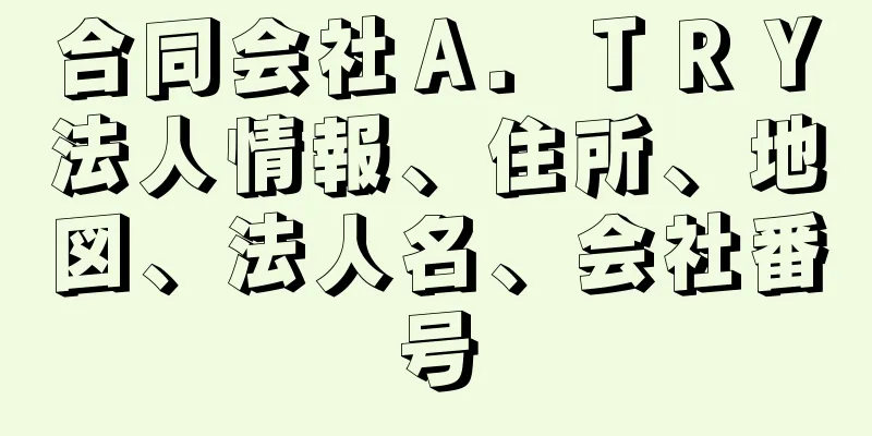 合同会社Ａ．ＴＲＹ法人情報、住所、地図、法人名、会社番号