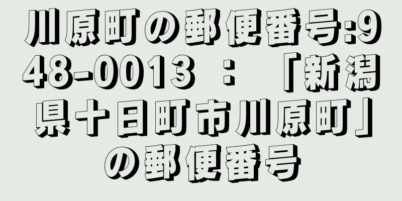 川原町の郵便番号:948-0013 ： 「新潟県十日町市川原町」の郵便番号