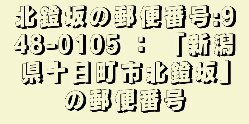 北鐙坂の郵便番号:948-0105 ： 「新潟県十日町市北鐙坂」の郵便番号