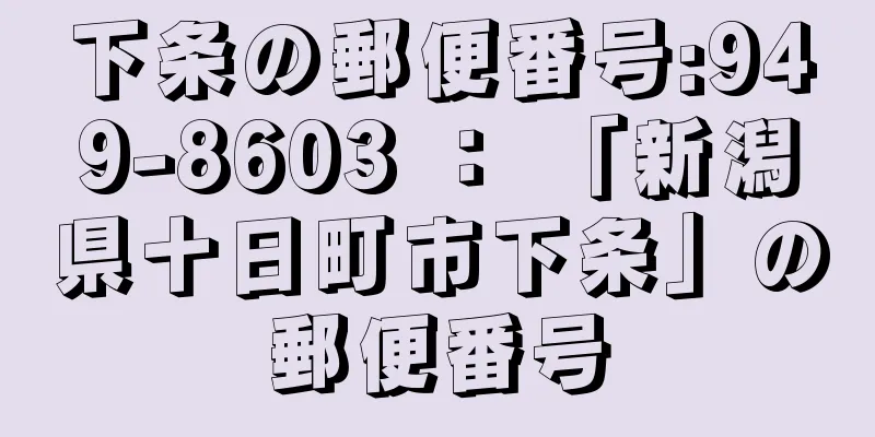 下条の郵便番号:949-8603 ： 「新潟県十日町市下条」の郵便番号