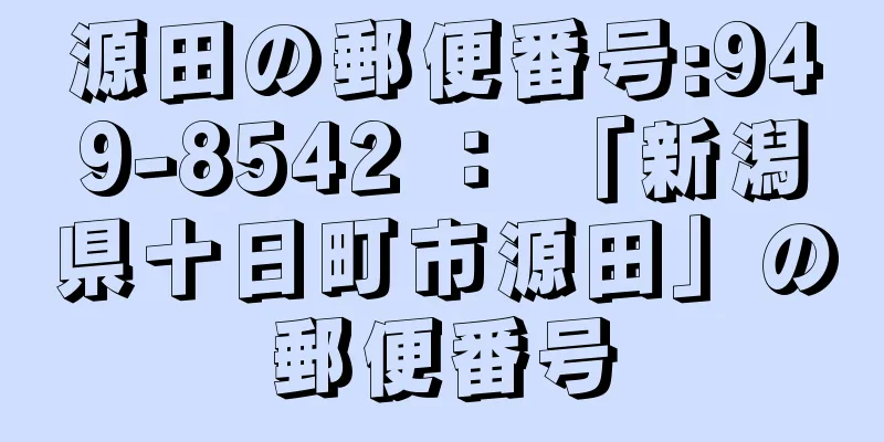 源田の郵便番号:949-8542 ： 「新潟県十日町市源田」の郵便番号