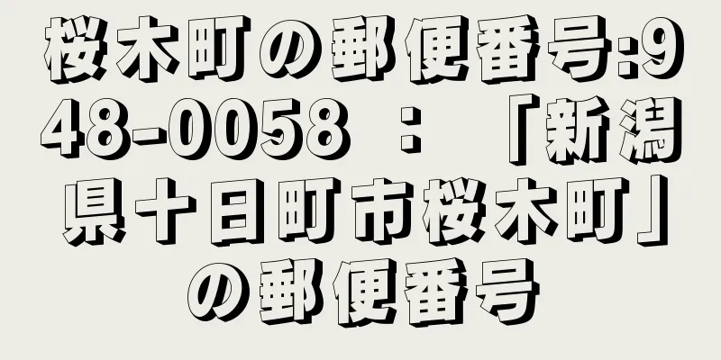 桜木町の郵便番号:948-0058 ： 「新潟県十日町市桜木町」の郵便番号