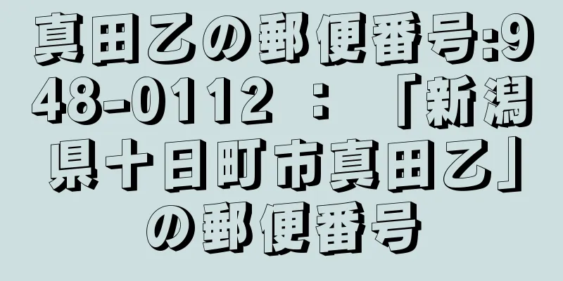 真田乙の郵便番号:948-0112 ： 「新潟県十日町市真田乙」の郵便番号